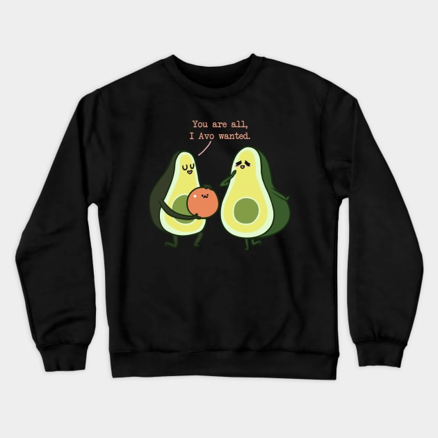 You Are All I Avo Wanted Avocado Crewneck Sweatshirt by huebucket
